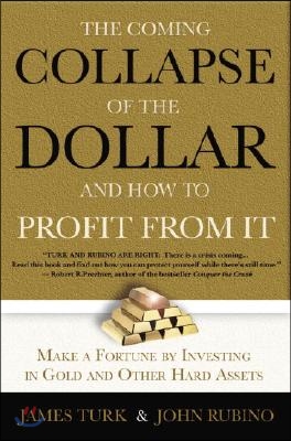 The Collapse of the Dollar and How to Profit from It: Make a Fortune by Investing in Gold and Other Hard Assets