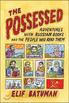 The Possessed: Adventures with Russian Books and the People Who Read Them