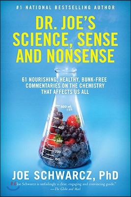 Dr. Joe&#39;s Science, Sense and Nonsense: 61 Nourishing, Healthy, Bunk-Free Commentaries on the Chemistry That Affects Us All