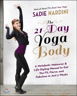 The 21-Day Yoga Body: A Metabolic Makeover & Life-Styling Manual to Get You Fit, Fierce & Fabulous in Just 3 Weeks