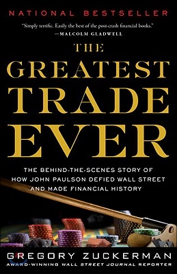 The Greatest Trade Ever: The Behind-The-Scenes Story of How John Paulson Defied Wall Street and Made Financial History