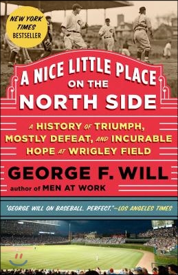 A Nice Little Place on the North Side: A History of Triumph, Mostly Defeat, and Incurable Hope at Wrigley Field