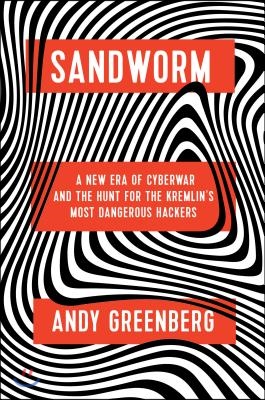 Sandworm: A New Era of Cyberwar and the Hunt for the Kremlin's Most Dangerous Hackers