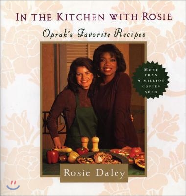 In the Kitchen with Rosie: Oprah&#39;s Favorite Recipes: A Cookbook