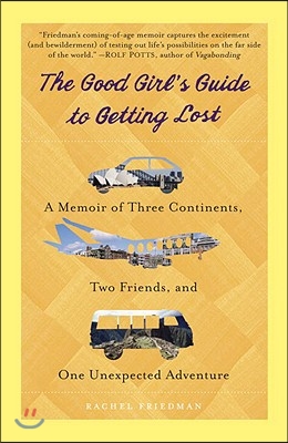 The Good Girl's Guide to Getting Lost: A Memoir of Three Continents, Two Friends, and One Unexpected Adventure