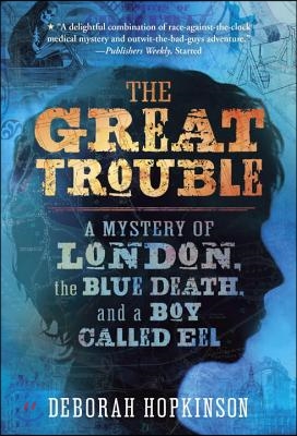 [중고-상] The Great Trouble: A Mystery of London, the Blue Death, and a Boy Called Eel