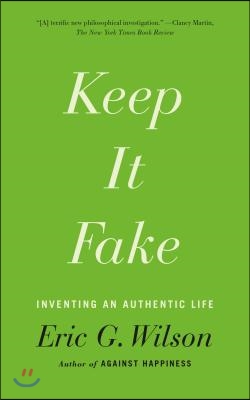 Keep It Fake: Inventing an Authentic Life