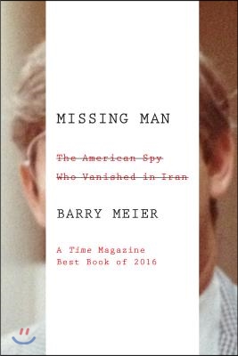 Missing Man: The American Spy Who Vanished in Iran