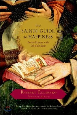 The Saints' Guide to Happiness: Practical Lessons in the Life of the Spirit