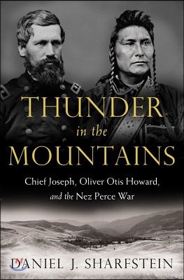 Thunder in the Mountains: Chief Joseph, Oliver Otis Howard, and the Nez Perce War