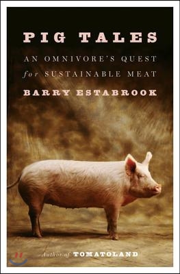 Pig Tales: An Omnivore&#39;s Quest for Sustainable Meat