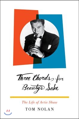 Three Chords for Beauty&#39;s Sake: The Life of Artie Shaw