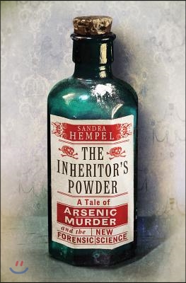 The Inheritor&#39;s Powder: A Tale of Arsenic, Murder, and the New Forensic Science