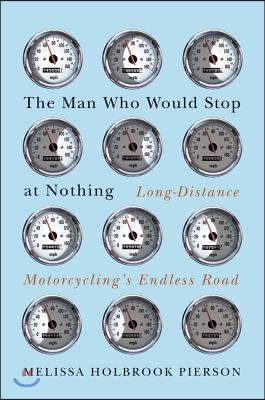 The Man Who Would Stop at Nothing: Long-Distance Motorcycling&#39;s Endless Road