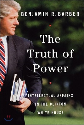 The Truth of Power: Intellectual Affairs in the Clinton White House