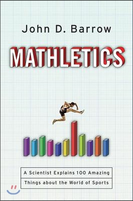 Mathletics: A Scientist Explains 100 Amazing Things about the World of Sports