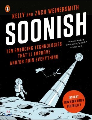 Soonish: Ten Emerging Technologies That'll Improve And/Or Ruin Everything