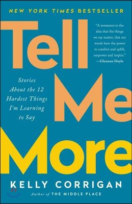 Tell Me More: Stories about the 12 Hardest Things I&#39;m Learning to Say