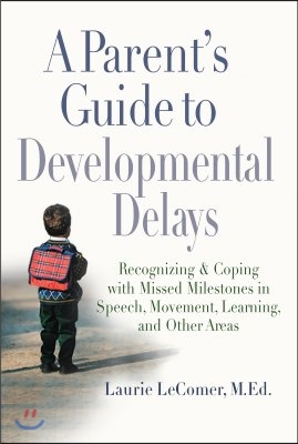 A Parent&#39;s Guide to Developmental Delays: Recognizing and Coping with Missed Milestones in Speech, Movement, Learning, and Other Areas