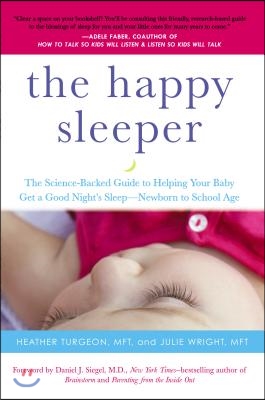 The Happy Sleeper: The Science-Backed Guide to Helping Your Baby Get a Good Night&#39;s Sleep-Newborn to School Age