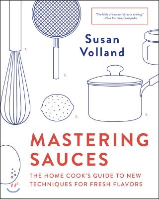 Mastering Sauces: The Home Cook's Guide to New Techniques for Fresh Flavors