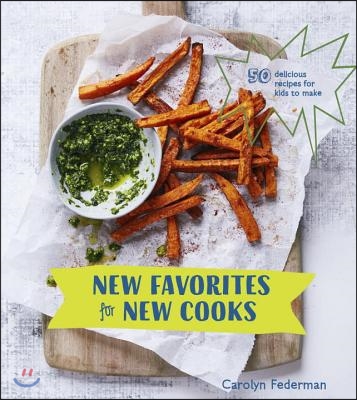 New Favorites for New Cooks: 50 Delicious Recipes for Kids to Make [A Cookbook]