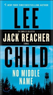 No Middle Name: The Complete Collected Jack Reacher Short Stories