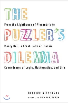 The Puzzler's Dilemma: From the Lighthouse of Alexandria to Monty Hall, a Fresh Look at Classic Conundr ums of Logic, Mathematics, and Life