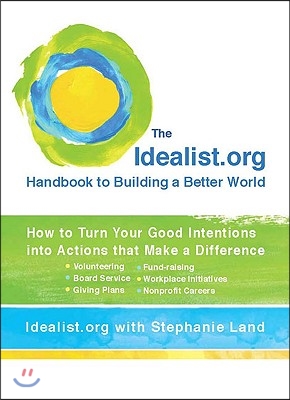 The Idealist.org Handbook to Building a Better World: How to Turn Your Good Intentions into Actions that Make a Difference