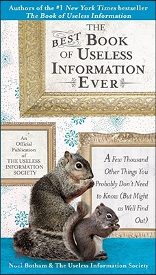 The Best Book of Useless Information Ever: A Few Thousand Other Things You Probably Don&#39;t Need to Know (But Might as Well Find Out)