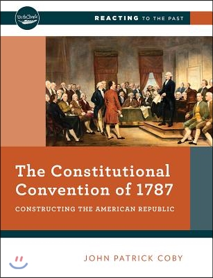 The Constitutional Convention of 1787: Constructing the American Republic