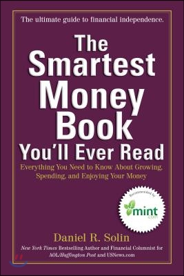 The Smartest Money Book You&#39;ll Ever Read: Everything You Need to Know About Growing, Spending, and Enjoying Your Money