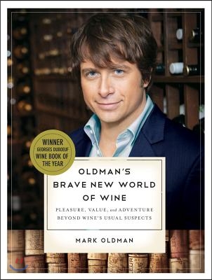 Oldman&#39;s Brave New World of Wine: Pleasure, Value, and Adventure Beyond Wine&#39;s Usual Suspects