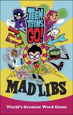 Teen Titans Go! Mad Libs: World&#39;s Greatest Word Game