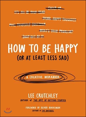 How to Be Happy (or at Least Less Sad): A Creative Workbook