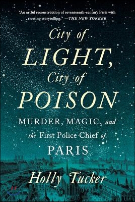 City of Light, City of Poison: Murder, Magic, and the First Police Chief of Paris