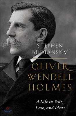 Oliver Wendell Holmes: A Life in War, Law, and Ideas