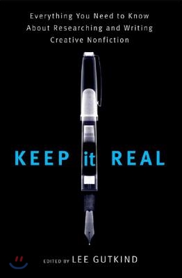 Keep It Real: Everything You Need to Know about Researching and Writing Creative Nonfiction