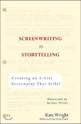 Screenwriting Is Storytelling: Creating an A-List Screenplay That Sells!