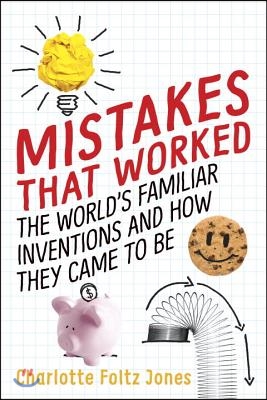 Mistakes That Worked: The World&#39;s Familiar Inventions and How They Came to Be