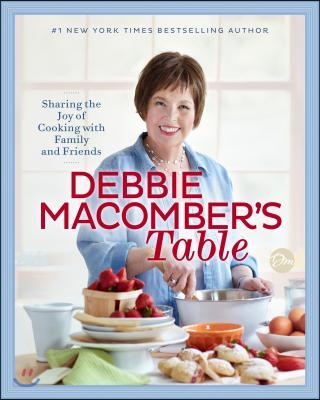 Debbie Macomber&#39;s Table: Sharing the Joy of Cooking with Family and Friends: A Cookbook