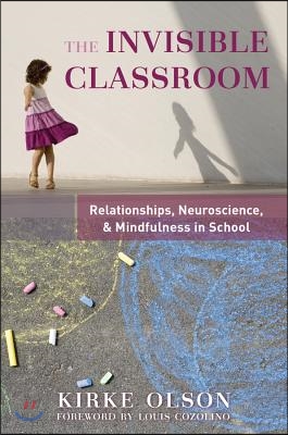 The Invisible Classroom: Relationships, Neuroscience &amp; Mindfulness in School