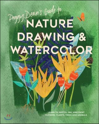 Peggy Dean&#39;s Guide to Nature Drawing and Watercolor: Learn to Sketch, Ink, and Paint Flowers, Plants, Trees, and Animals