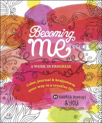 Becoming Me: A Work in Progress: Color, Journal & Brainstorm Your Way to a Creative Life