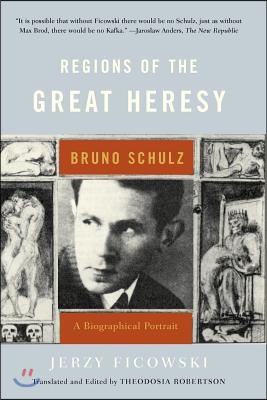 Regions of the Great Heresy: Bruno Schulz, a Biographical Portrait