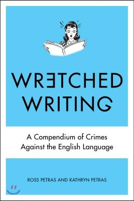 Wretched Writing: A Compendium of Crimes Against the English Language