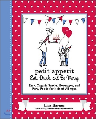 Petit Appetit: Eat, Drink, and Be Merry: Easy, Organic Snacks, Beverages, and Party Foods for Kids of All Ages