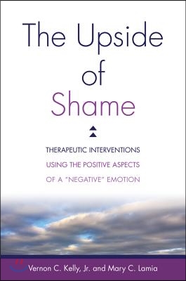 The Upside of Shame: Therapeutic Interventions Using the Positive Aspects of a Negative Emotion