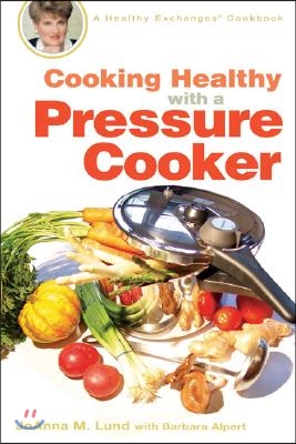 Cooking Healthy with a Pressure Cooker: A Healthy Exchanges Cookbook