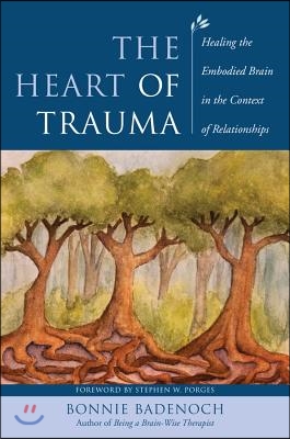 The Heart of Trauma: Healing the Embodied Brain in the Context of Relationships